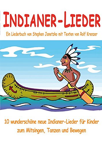 Indianer-Lieder für Kinder - 10 wunderschöne neue Indianer-Lieder für Kinder zum Mitsingen, Tanzen und Bewegen: Das Liederbuch mit allen Texten, Noten und Gitarrengriffen zum Mitsingen und Mitspielen