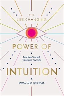 The Life-Changing Power of Intuition: Tune into Yourself, Transform Your Life