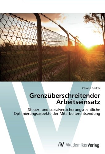 Grenzüberschreitender Arbeitseinsatz: Steuer- und sozialversicherungsrechtliche Optimierungsaspekte der Mitarbeiterentsendung