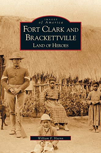 Fort Clark and Brackettville: : Land of Heroes