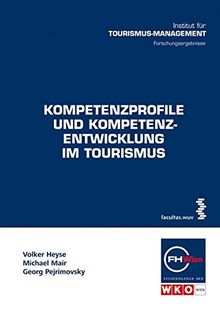 Kompetenzprofile und Kompetenzentsentwicklung im Tourismus (Schriftenreihe der FHWien-Studiengänge der WKW)