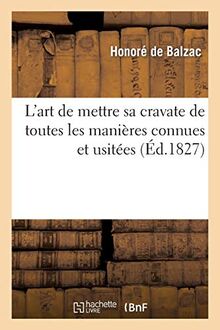 L’art de mettre sa cravate de toutes les manières connues et usitées (Éd.1827): , ouvrage indispensable à tous nos fashionables, orné de trente-deux figures explicatives (Arts)