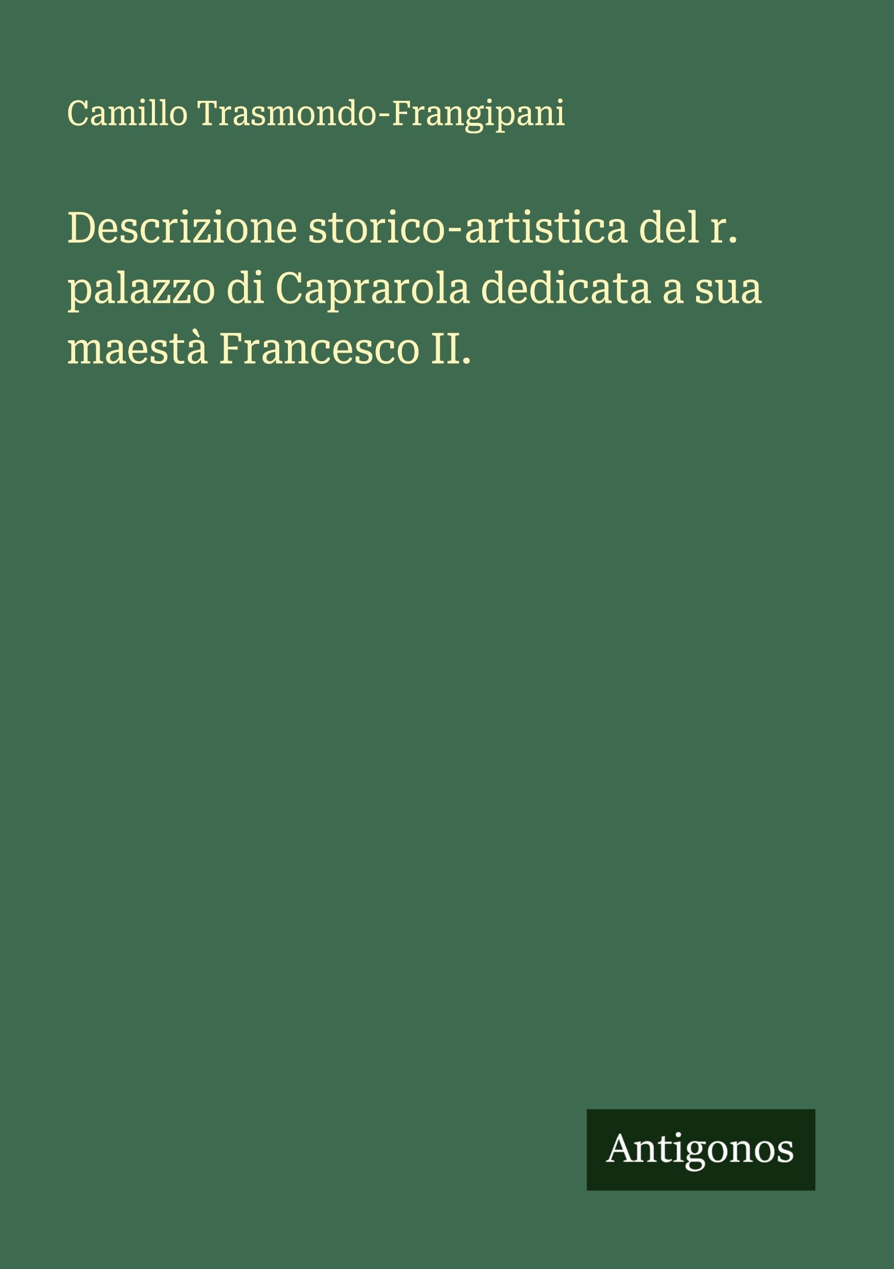 Descrizione storico-artistica del r. palazzo di Caprarola dedicata a sua maestà Francesco II.