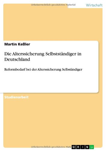 Die Alterssicherung Selbstständiger in Deutschland: Reformbedarf bei der Alterssicherung Selbständiger