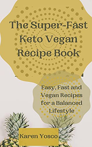 Karen Yosco The Super-Fast Keto Vegan Recipe Book, Easy, Fast And Vegan Recipes For A Balanced Lifestyle
