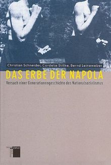 Das Erbe der Napola. Versuch einer Generationsgeschichte des Nationalsozialismus