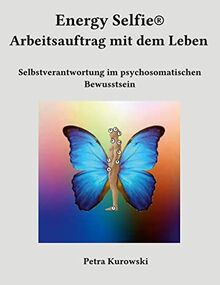 Energy Selfie® Arbeitsauftrag mit dem Leben: Selbstverantwortung im psychosomatischen Bewusstsein
