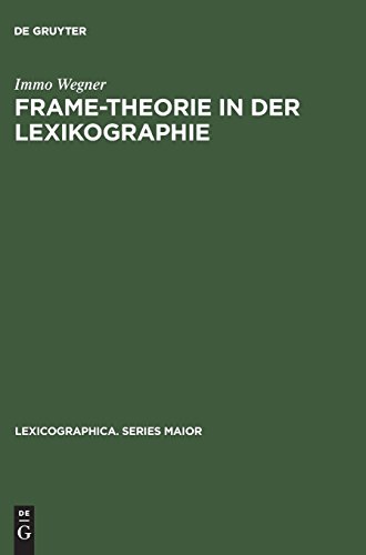 Frame-Theorie in der Lexikographie: Untersuchungen zur theoretischen Fundierung und computergestützten Anwendung kontextueller Rahmenstrukturen für ... (Lexicographica. Series Maior, Band 10)