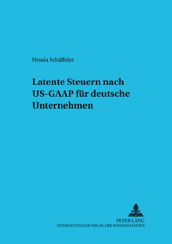 Latente Steuern nach US-GAAP für deutsche Unternehmen (Betriebswirtschaftliche Studien)