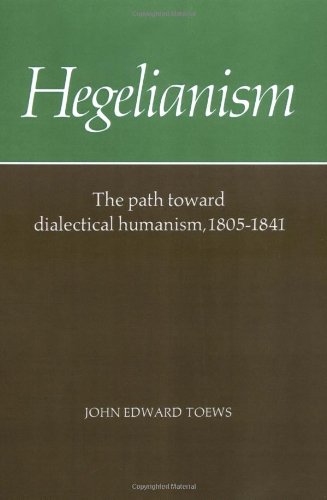 Toews, John Edward Hegelianism, Path Dialecl Humanism, The Path Toward Dialectical Humanism, 1805-1841