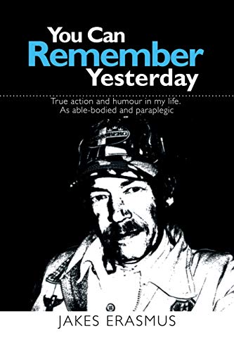 You Can Remember Yesterday: True action and humuor in my life. As able-bodied and paraplegic: True action and humour in my life. As able-bodied and paraplegic