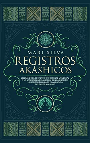 Registros Akáshicos: Liberando el secreto conocimiento universal y la naturaleza del Akasha, con la oración, la meditación guiada y la lectura del tarot Akáshico
