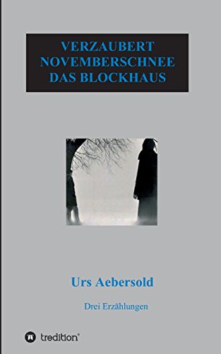 VERZAUBERT - NOVEMBERSCHNEE - DAS BLOCKHAUS: Drei Erzählungen