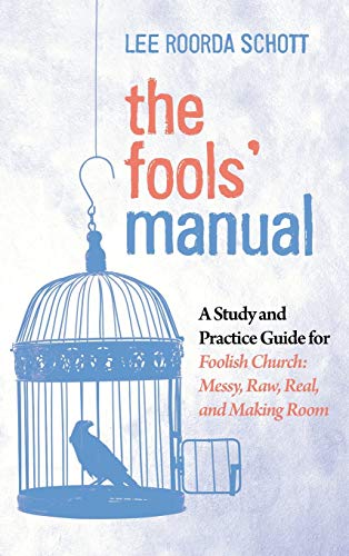 The Fools' Manual: A Study and Practice Guide for Foolish Church: Messy, Raw, Real, and Making Room