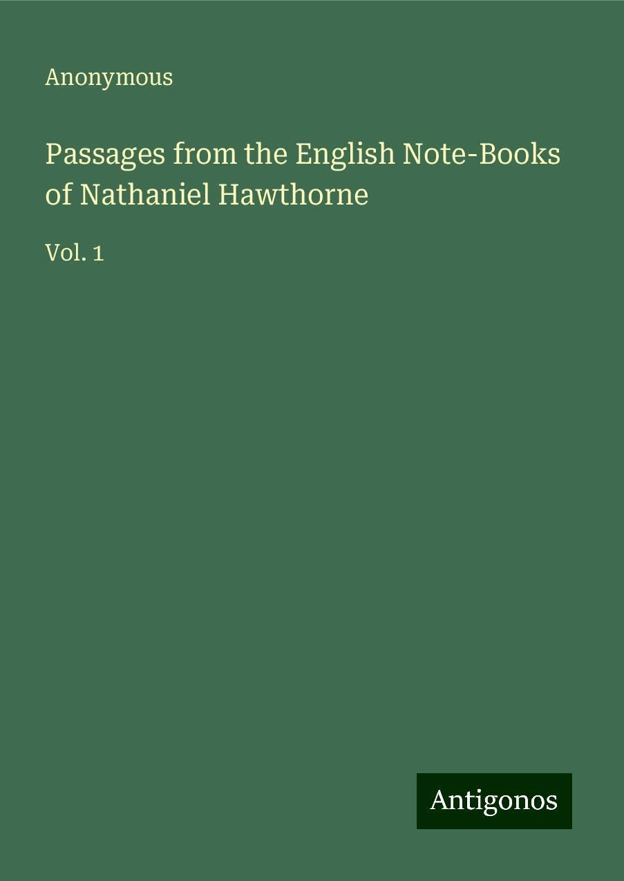 Passages from the English Note-Books of Nathaniel Hawthorne: Vol. 1