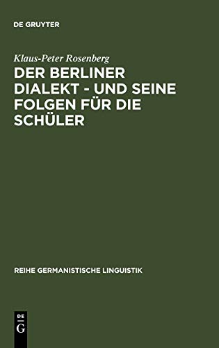 Der Berliner Dialekt - und seine Folgen für die Schüler: Geschichte und Gegenwart der Stadtsprache Berlins sowie eine empirische Untersuchung der ... Germanistische Linguistik, 68, Band 68)