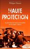 Haute protection : la protection des hautes personnalités : de De Gaulle à Sarkozy