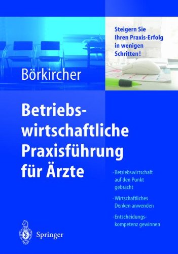 Betriebswirtschaftliche Praxisführung für Ärzte: Steigern Sie Ihren Praxis-Erfolg in wenigen Schritten (German Edition)