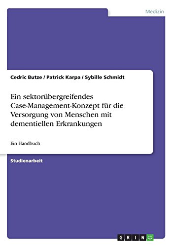 Ein sektorübergreifendes Case-Management-Konzept für die Versorgung von Menschen mit dementiellen Erkrankungen: Ein Handbuch
