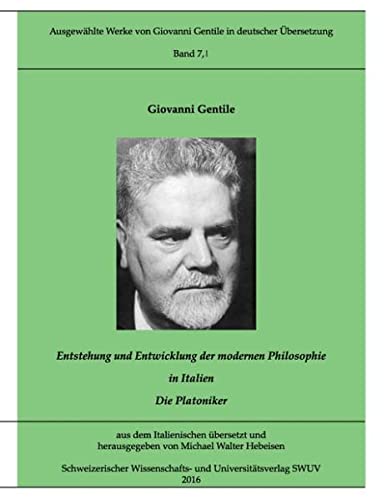 Entstehung und Entwicklung der modernen Philosophie in Italien: Die Platoniker (Ausgewählte Werke von Giovanni Gentile in deutscher Übersetzung)