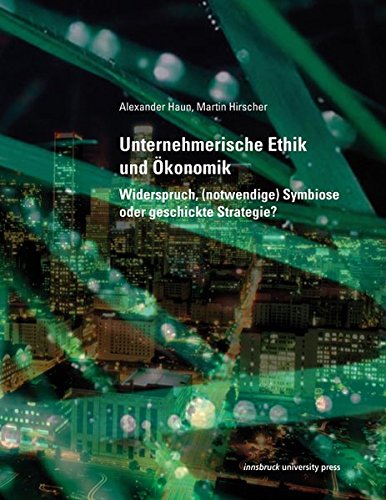 Unternehmerische Ethik und Ökonomik: Widerspruch, (notwendige) Symbiose oder geschickte Strategie?