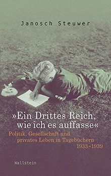 »Ein Drittes Reich, wie ich es auffasse«: Politik, Gesellschaft und privates Leben in Tagebüchern 1933-1939