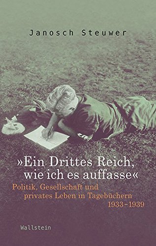»Ein Drittes Reich, wie ich es auffasse«: Politik, Gesellschaft und privates Leben in Tagebüchern 1933-1939