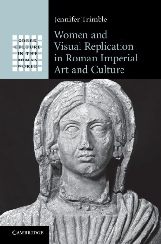 Women and Visual Replication in Roman Imperial Art and Culture (Greek Culture in the Roman World)