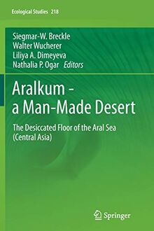Aralkum - a Man-Made Desert: The Desiccated Floor of the Aral Sea (Central Asia) (Ecological Studies, 218, Band 218)