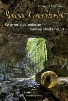 Rulaman & seine Horden: Reise ins steinzeitliche Südwestdeutschland