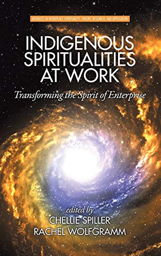 Indigenous Spiritualities at Work: Transforming the Spirit of Enterprise (HC) (Advances in Workplace Spirituality: Theory, Research and Application)