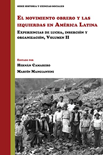 El movimiento obrero y las izquierdas en América Latina: Experiencias de lucha, inserción y organización (Volumen 2) (Historia Y Ciencias Sociales, Band 2)