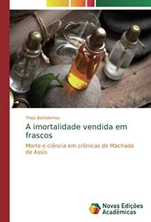 A imortalidade vendida em frascos: Morte e ciência em crônicas de Machado de Assis