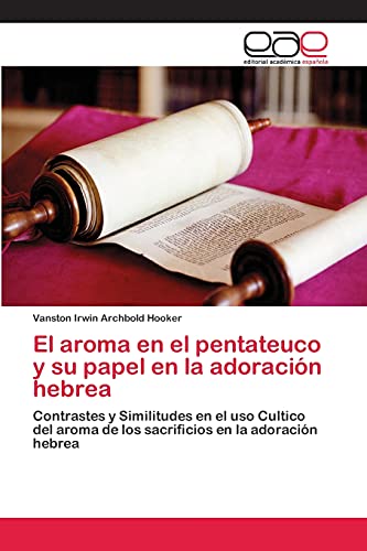 El aroma en el pentateuco y su papel en la adoración hebrea: Contrastes y Similitudes en el uso Cultico del aroma de los sacrificios en la adoración hebrea