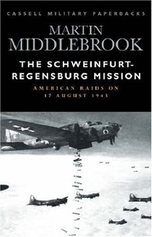 Schweinfurt-Regensburg Mission: American Raids on 17th August 1943 (Cassell Military History)