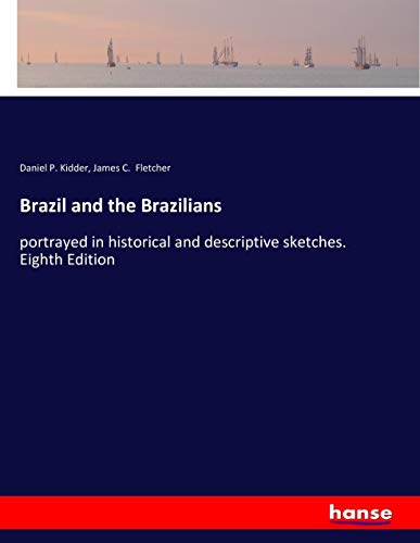 Brazil and the Brazilians: portrayed in historical and descriptive sketches. Eighth Edition