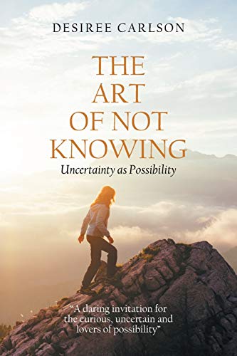 Desiree Carlson The Art Of Not Knowing, Uncertainty As Possibility