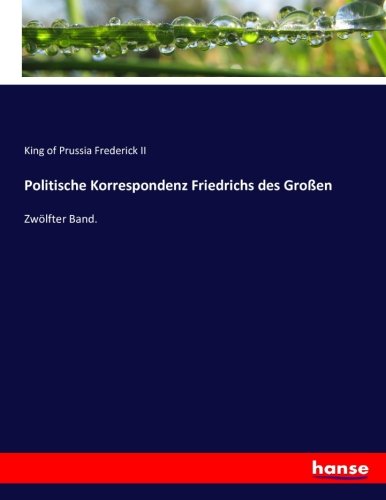 Politische Korrespondenz Friedrichs des Großen: Zwölfter Band.
