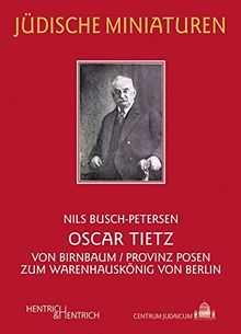 Oscar Tietz: Von Birnbaum/Provinz Posen zum Warenhauskönig von Berlin (Jüdische Miniaturen)