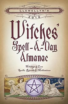 Llewellyn's 2016 Witches' Spell-a-Day Almanac: Holidays and Lore, Spells, Rituals and Meditations (Almanacs 2016)