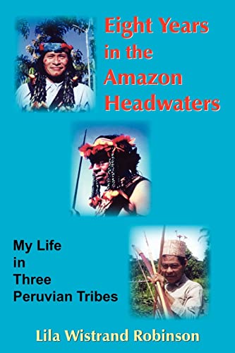 Eight Years in the Amazon Headwaters: My Life in Three Peruvian Tribes