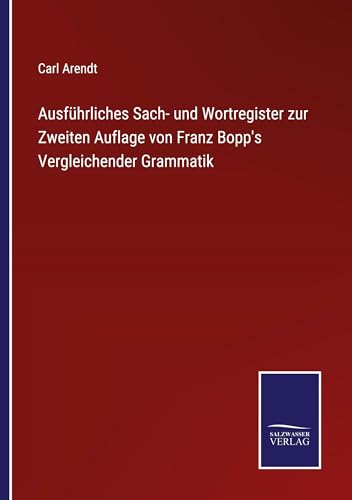 Ausführliches Sach- und Wortregister zur Zweiten Auflage von Franz Bopp's Vergleichender Grammatik