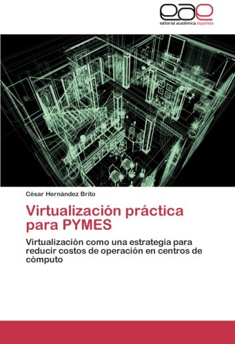 Virtualización práctica para PYMES: Virtualización como una estrategia para reducir costos de operación en centros de cómputo