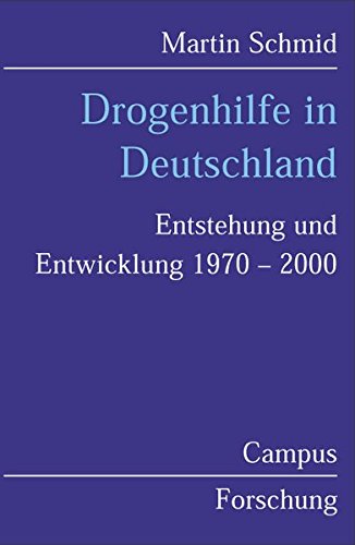 Drogenhilfe in Deutschland: Entstehung und Entwicklung 1970-2000 (Campus Forschung)