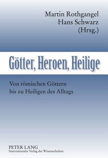 Götter, Heroen, Heilige: Von römischen Göttern bis zu Heiligen des Alltags