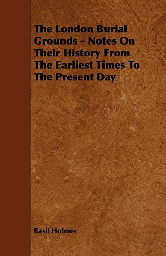The London Burial Grounds - Notes on Their History from the Earliest Times to the Present Day
