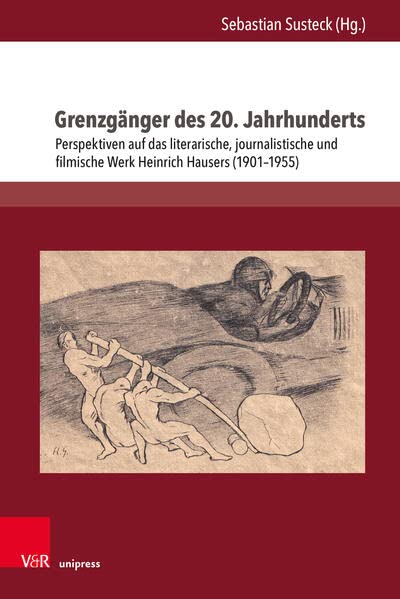 Grenzgänger des 20. Jahrhunderts: Perspektiven auf das literarische, journalistische und filmische Werk Heinrich Hausers (1901-1955) (Literatur- und Mediengeschichte der Moderne)