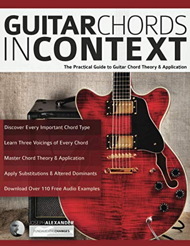 Alexander, Mr Joseph Guitar Chords In Context, The Practical Guide To Chord Theory And Application (Learn Guitar Theory And Technique)
