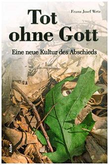 Tot ohne Gott: Eine neue Kultur des Abschieds