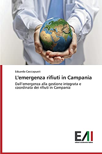 L'emergenza rifiuti in Campania: Dall’emergenza alla gestione integrata e coordinata dei rifiuti in Campania